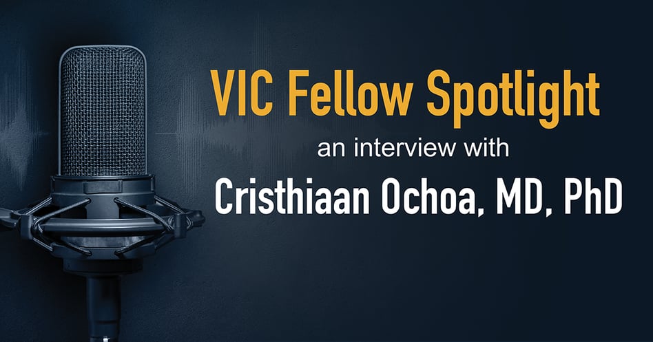 VIC Fellows Spotlight: Cristhiaan Ochoa, MD, PhD