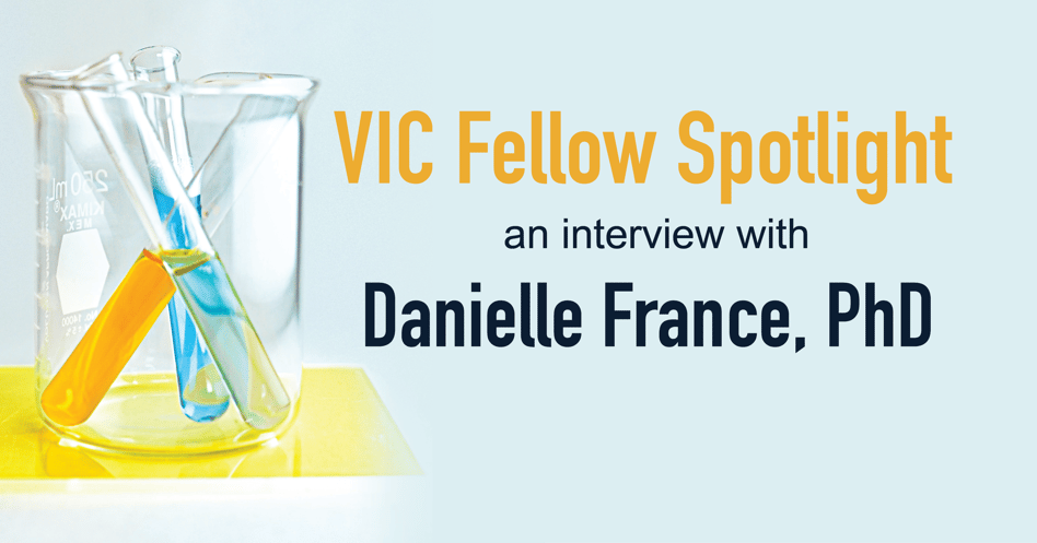 VIC Fellows Spotlight: Danielle France, PhD