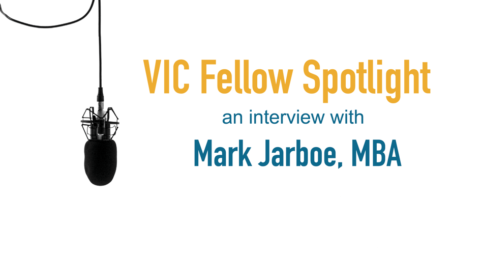 VIC Fellows Spotlight: Mark Jarboe, MBA